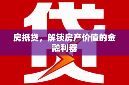 长岭房抵贷，解锁房产价值的金融利器