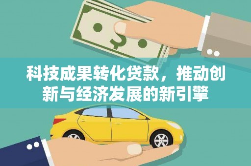 长岭科技成果转化贷款，推动创新与经济发展的新引擎