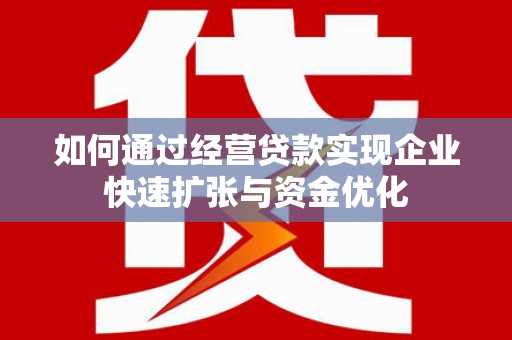 长岭如何通过经营贷款实现企业快速扩张与资金优化