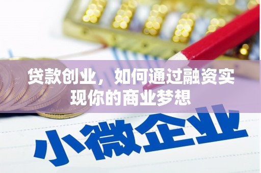 长岭贷款创业，如何通过融资实现你的商业梦想