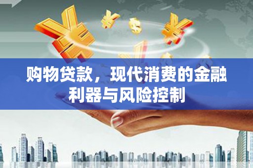 长岭购物贷款，现代消费的金融利器与风险控制