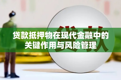 长岭贷款抵押物在现代金融中的关键作用与风险管理