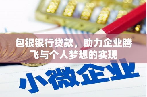 长岭包银银行贷款，助力企业腾飞与个人梦想的实现