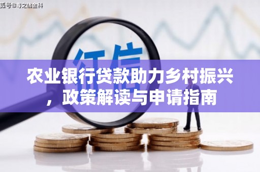 长岭农业银行贷款助力乡村振兴，政策解读与申请指南