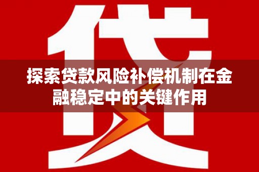 长岭探索贷款风险补偿机制在金融稳定中的关键作用