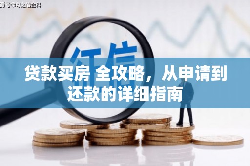 长岭贷款买房 全攻略，从申请到还款的详细指南