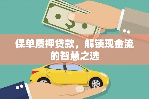 长岭保单质押贷款，解锁现金流的智慧之选