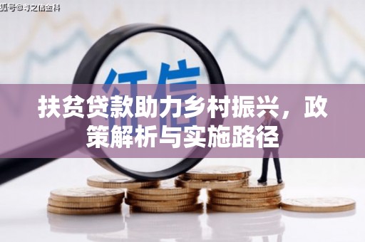 长岭扶贫贷款助力乡村振兴，政策解析与实施路径