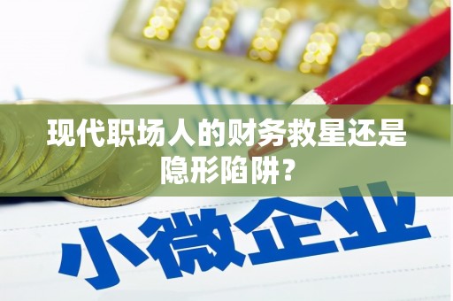 长岭现代职场人的财务救星还是隐形陷阱？