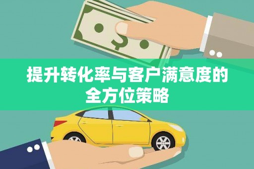 长岭提升转化率与客户满意度的全方位策略