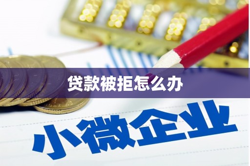 长岭贷款被拒怎么办